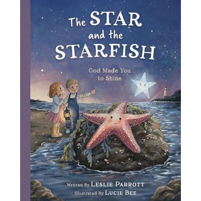 Parrott, Leslie The Star and the Starfish: God Made You to Shine Parrott, Leslie The Star and the Starfish: God Made You to Shine