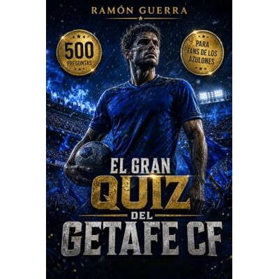 Guerra, Ramón El gran quiz del Getafe CF: 500 preguntas y respuestas sobre la historia, jugadores, estadísticas, entrenadores y la Liga española El libro definitivo para aficionados de los azulones Guerra, Ramón El gran quiz del Getafe CF: 500 preguntas y respuestas sobre la historia, jugadores, estadísticas, entrenadores y la Liga española El libro definitivo para aficionados de los azulones