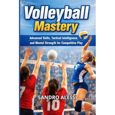 Alessi Volleyball Mastery: Advanced Skills, Tactical Intelligence, and Mental Strength for Competitive Play Alessi Volleyball Mastery: Advanced Skills, Tactical Intelligence, and Mental Strength for Competitive Play