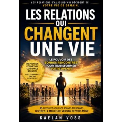 Voss Les relations qui changent une vie: Le pouvoir des bonnes rencontres pour transformer votre avenir Voss Les relations qui changent une vie: Le pouvoir des bonnes rencontres pour transformer votre avenir