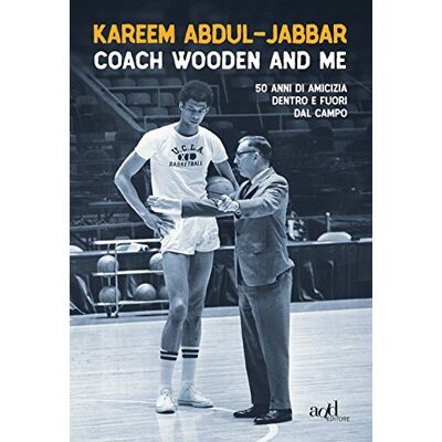 Abdul-Jabbar, Kareem Coach Wooden and me. 50 anni di amicizia dentro e fuori dal campo Abdul-Jabbar, Kareem Coach Wooden and me. 50 anni di amicizia dentro e fuori dal campo