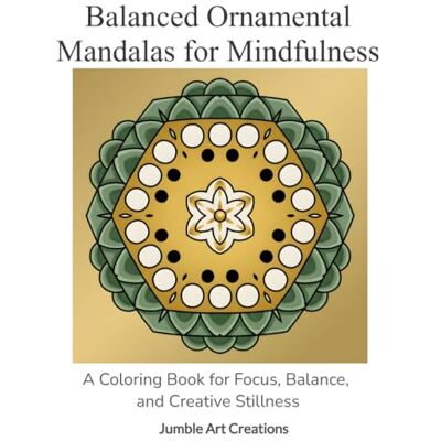 ART Balanced Ornamental Mandalas for Mindfulness: A Coloring Book for Focus, Balance, and Creative Stillness ART Balanced Ornamental Mandalas for Mindfulness: A Coloring Book for Focus, Balance, and Creative Stillness