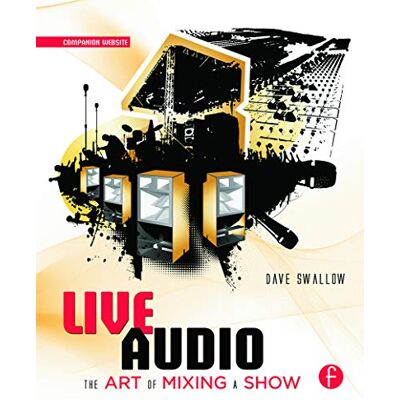 Swallow, Dave Live Audio: The Art of Mixing a Show Swallow, Dave Live Audio: The Art of Mixing a Show