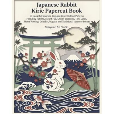 ART Japanese Rabbit Kirie Papercut Book: 50 Beautiful Japanese-Inspired Paper Cutting Patterns Featuring Rabbits, Mount Fuji, Cherry Blossoms, Torii ... Wagasa, and Traditional Japanese Scenes ART Japanese Rabbit Kirie Papercut Book: 50 Beautiful Japanese-Inspired Paper Cutting Patterns Featuring Rabbits, Mount Fuji, Cherry Blossoms, Torii ... Wagasa, and Traditional Japanese Scenes