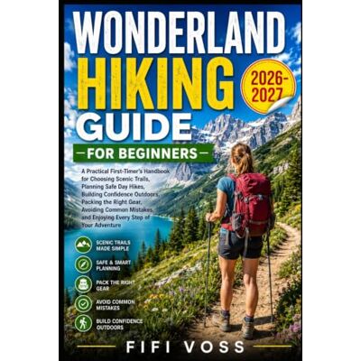 Voss WONDERLAND HIKING GUIDE FOR BEGINNERS: A Practical First-Timers Handbook For Choosing Scenic Trails, Planning Safe Day Hikes, Building Confidence ... And Enjoying Every Step Of Your Adventure Voss WONDERLAND HIKING GUIDE FOR BEGINNERS: A Practical First-Timers Handbook For Choosing Scenic Trails, Planning Safe Day Hikes, Building Confidence ... And Enjoying Every Step Of Your Adventure