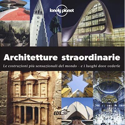Aavv Architetture straordinarie. Le costruzioni più sensazionali del mondo. E i luoghi dove vederle. Ediz. a colori Aavv Architetture straordinarie. Le costruzioni più sensazionali del mondo. E i luoghi dove vederle. Ediz. a colori