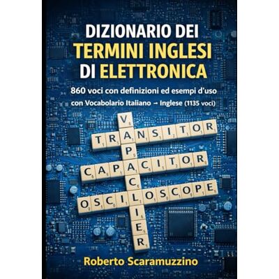 Scaramuzzino, Roberto DIZIONARIO DEI TERMINI INGLESI DI ELETTRONICA: 860 voci con definizioni ed esempi d’uso con Vocabolario Italiano → Inglese (1135 voci) Scaramuzzino, Roberto DIZIONARIO DEI TERMINI INGLESI DI ELETTRONICA: 860 voci con definizioni ed esempi d’uso con Vocabolario Italiano → Inglese (1135 voci)