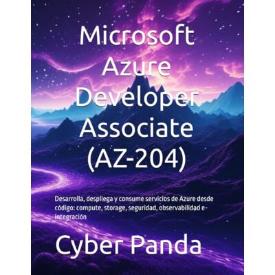 Panda Microsoft Azure Developer Associate (AZ-204) — Guía Completa en Español: Desarrolla, despliega y consume servicios de Azure desde código: compute, storage, seguridad, observabilidad e integración Panda Microsoft Azure Developer Associate (AZ-204) — Guía Completa en Español: Desarrolla, despliega y consume servicios de Azure desde código: compute, storage, seguridad, observabilidad e integración