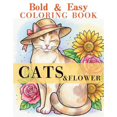 ART Bold & Easy Coloring Book: Cozy Cats & Flowers: Large Print Designs for Seniors & Beginners with 40 Relaxing Images of Cute Kittens, Blooming Gardens & Floral Patterns for Stress Relief ART Bold & Easy Coloring Book: Cozy Cats & Flowers: Large Print Designs for Seniors & Beginners with 40 Relaxing Images of Cute Kittens, Blooming Gardens & Floral Patterns for Stress Relief