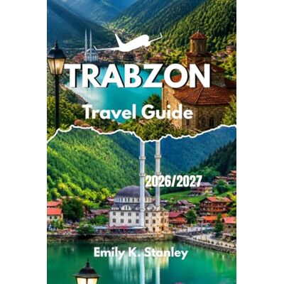 Stanley TRABZON TRAVEL GUIDE 2026/2027: A Practical and Complete Planning, Exploring, and Enjoying Turkey’s Black Sea City with Itineraries Stanley TRABZON TRAVEL GUIDE 2026/2027: A Practical and Complete Planning, Exploring, and Enjoying Turkey’s Black Sea City with Itineraries