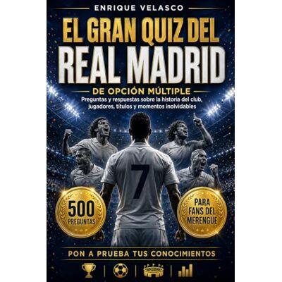 Velasco, Enrique El gran quiz del Real Madrid: 500 preguntas de opción múltiple y respuestas sobre la historia completa del club, sus jugadores legendarios, los ... y las grandes leyendas del fútbol mundial Velasco, Enrique El gran quiz del Real Madrid: 500 preguntas de opción múltiple y respuestas sobre la historia completa del club, sus jugadores legendarios, los ... y las grandes leyendas del fútbol mundial