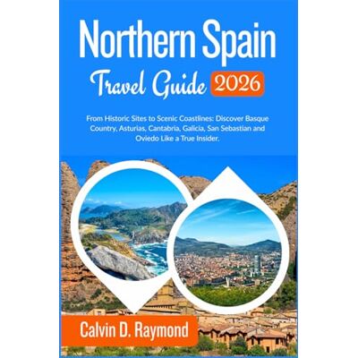 Calvin Northern Spain Travel Guide 2026: From Historic Sites to Scenic Coastlines: Discover Basque Country, Asturias, Cantabria, Galicia, San Sebastian and Oviedo Like a True Insider. Calvin Northern Spain Travel Guide 2026: From Historic Sites to Scenic Coastlines: Discover Basque Country, Asturias, Cantabria, Galicia, San Sebastian and Oviedo Like a True Insider.