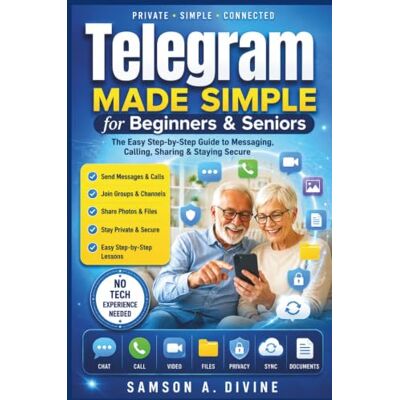 Samson Telegram Made Simple for Beginners & Seniors: Master Private Messaging, Groups, Channels, Voice Calls, Video Chats, File Sharing, and Everyday Features with Easy Step-by-Step Lessons Samson Telegram Made Simple for Beginners & Seniors: Master Private Messaging, Groups, Channels, Voice Calls, Video Chats, File Sharing, and Everyday Features with Easy Step-by-Step Lessons