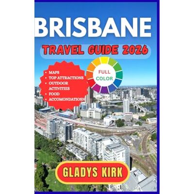 Kirk BRISBANE TRAVEL GUIDE 2026: The Smart Traveler’s Essential Guide to Queensland’s River City Kirk BRISBANE TRAVEL GUIDE 2026: The Smart Traveler’s Essential Guide to Queensland’s River City