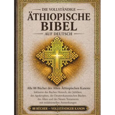 Anonymous Die vollständige äthiopische Bibel in deutsch sprache: Alle 88 Bücher des altäthiopischen Kanons, einschließlich des Buches Henoch, der Jubiläen, der Apokryphen, der deuterokanonischen Texte und mehr Anonymous Die vollständige äthiopische Bibel in deutsch sprache: Alle 88 Bücher des altäthiopischen Kanons, einschließlich des Buches Henoch, der Jubiläen, der Apokryphen, der deuterokanonischen Texte und mehr