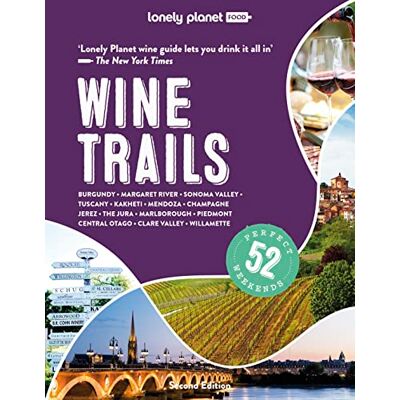 Lonely Planet Wine Trails: Plan 52 Perfect Weekends in Wine Country: 2: Plan 52 Perfect Weekend Breaks Rioja to Burgundy & Sonoma Features Expert ... from Winemakers Plus Where to Stay & Eat Lonely Planet Wine Trails: Plan 52 Perfect Weekends in Wine Country: 2: Plan 52 Perfect Weekend Breaks Rioja to Burgundy & Sonoma Features Expert ... from Winemakers Plus Where to Stay & Eat