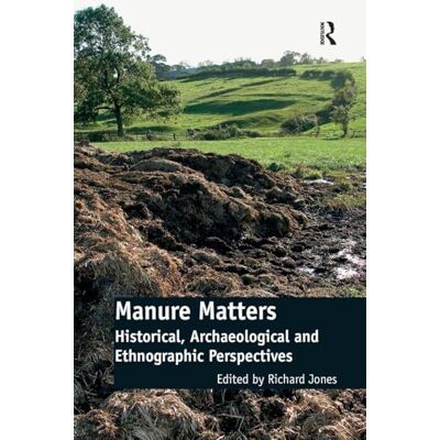 Routledge Manure Matters: Historical, Archaeological and Ethnographic Perspectives Routledge Manure Matters: Historical, Archaeological and Ethnographic Perspectives
