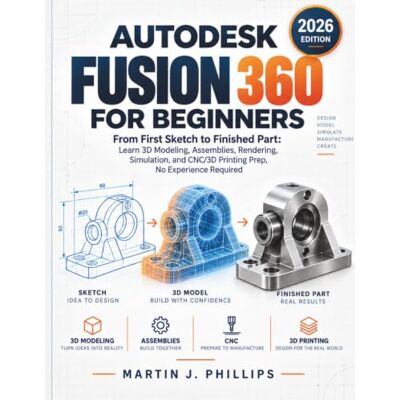 Philips AUTODESK FUSION 360 FOR BEGINNERS: From First Sketch to Finished Part: Learn 3D Modeling, Assemblies, Rendering, Simulation, and CNC/3D Printing Prep, No Experience Required Philips AUTODESK FUSION 360 FOR BEGINNERS: From First Sketch to Finished Part: Learn 3D Modeling, Assemblies, Rendering, Simulation, and CNC/3D Printing Prep, No Experience Required