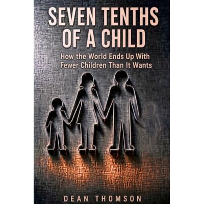 Thomson Seven Tenths of a Child: How The World Ends Up With Fewer Children Than It Wants Thomson Seven Tenths of a Child: How The World Ends Up With Fewer Children Than It Wants
