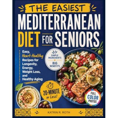 Roth The Easiest Mediterranean Diet for Seniors: Easy, Heart-Healthy Recipes for Longevity, Energy, Weight Loss, and Healthy Aging Roth The Easiest Mediterranean Diet for Seniors: Easy, Heart-Healthy Recipes for Longevity, Energy, Weight Loss, and Healthy Aging