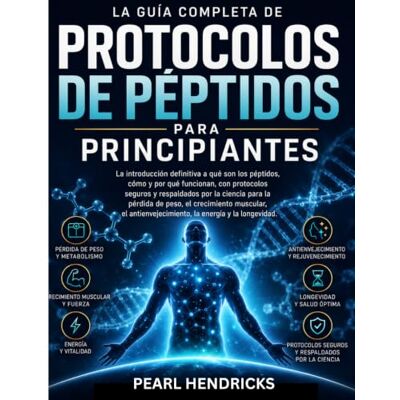 Pearl LA GUÍA COMPLETA DE PROTOCOLOS DE PÉPTIDOS PARA PRINCIPIANTES: La introducción definitiva, respaldada por la ciencia, a los péptidos para la pérdida ... la energía y la longevidad. Pearl LA GUÍA COMPLETA DE PROTOCOLOS DE PÉPTIDOS PARA PRINCIPIANTES: La introducción definitiva, respaldada por la ciencia, a los péptidos para la pérdida ... la energía y la longevidad.