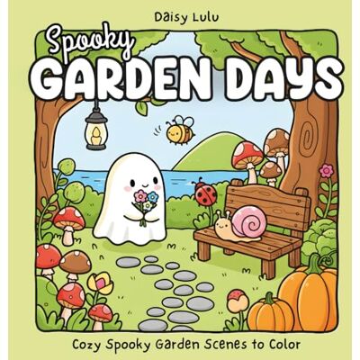 Daisy Tech Spooky Garden Days A Cute & Cozy Coloring Book for Kids & Adults: Bold & Easy Coloring Pages with Cute Ghost Friends, Garden Bugs, Magical Flowers, ... Garden Scenes for Relaxation & Stress Relief Daisy Tech Spooky Garden Days A Cute & Cozy Coloring Book for Kids & Adults: Bold & Easy Coloring Pages with Cute Ghost Friends, Garden Bugs, Magical Flowers, ... Garden Scenes for Relaxation & Stress Relief