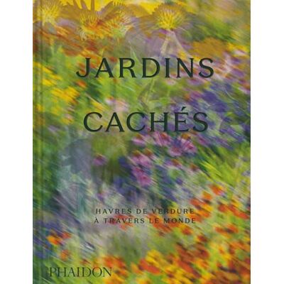 Phaidon Jardins cachés: Havres de verdure à travers le monde Phaidon Jardins cachés: Havres de verdure à travers le monde