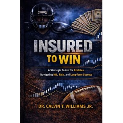 Calvin INSURED TO WIN: A Strategic Guide for Athletes Navigating NIL, Risk, and Long-Term Success Calvin INSURED TO WIN: A Strategic Guide for Athletes Navigating NIL, Risk, and Long-Term Success