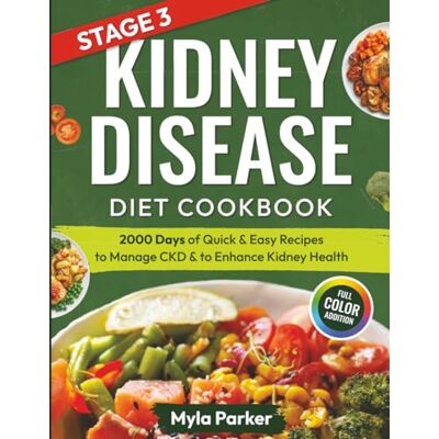 Parker Stage 3 Kidney Disease Diet Cookbook For Seniors: 2000 Days of Quick & Easy Recipes to Manage CKD & to Enhance Kidney Health Parker Stage 3 Kidney Disease Diet Cookbook For Seniors: 2000 Days of Quick & Easy Recipes to Manage CKD & to Enhance Kidney Health
