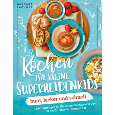 MAG Kochen für kleine Superheldenkids bunt, lecker und schnell: Lieblingsrezepte für Kinder mit Gemüse und Obst für die Extraportion Superpower MAG Kochen für kleine Superheldenkids bunt, lecker und schnell: Lieblingsrezepte für Kinder mit Gemüse und Obst für die Extraportion Superpower