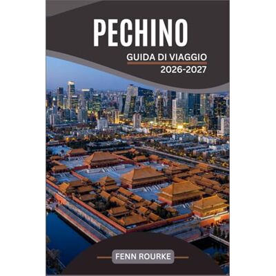 Rourke, Fenn PECHINO GUIDA DI VIAGGIO 2026-2027: Il tuo compagno pratico per la Città Proibita, la Grande Muraglia, il cibo di strada e le gite giornaliere nella ... della Cina con mappe recenti e itinerari Rourke, Fenn PECHINO GUIDA DI VIAGGIO 2026-2027: Il tuo compagno pratico per la Città Proibita, la Grande Muraglia, il cibo di strada e le gite giornaliere nella ... della Cina con mappe recenti e itinerari