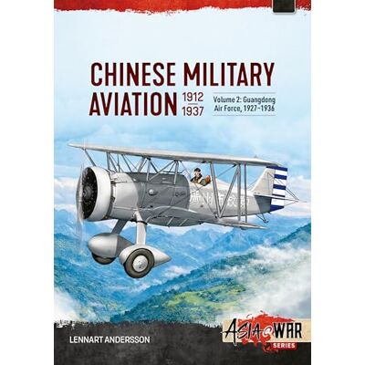 Andersson Chinese Military Aviation 1912-1937 Volume 2: The Guangdong Air Force 1927–1936 Andersson Chinese Military Aviation 1912-1937 Volume 2: The Guangdong Air Force 1927–1936