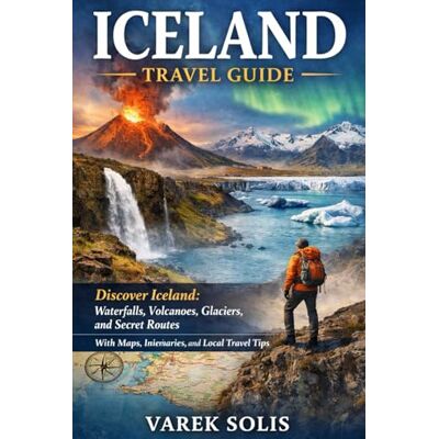 Solis ICELAND TRAVEL GUIDE: Discover Iceland: Waterfalls, Volcanoes, Glaciers, and Secret Routes With Maps, Itineraries, and Local Travel Tips Solis ICELAND TRAVEL GUIDE: Discover Iceland: Waterfalls, Volcanoes, Glaciers, and Secret Routes With Maps, Itineraries, and Local Travel Tips