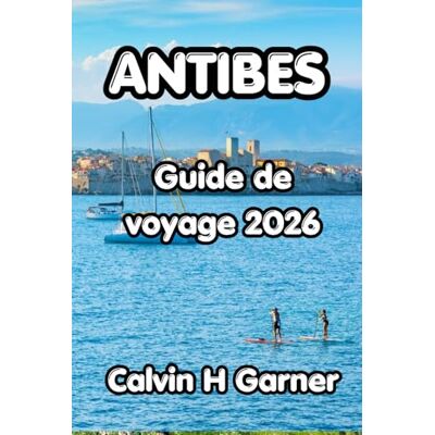 Calvin Antibes Guide De Voyage 2026: Votre guide complet des meilleures plages, de la vieille ville, de la cuisine locale, des promenades côtières et des conseils pratiques pour chaque visiteur Calvin Antibes Guide De Voyage 2026: Votre guide complet des meilleures plages, de la vieille ville, de la cuisine locale, des promenades côtières et des conseils pratiques pour chaque visiteur