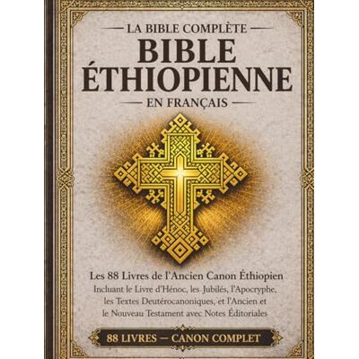 Anonymous La Bible éthiopienne complète en français — Édition annotée: L'intégralité des 88 livres du canon éthiopien ancien, y compris le Livre d'Hénoch, les Jubilés, les apocryphes, les textes deutérocanoniq Anonymous La Bible éthiopienne complète en français — Édition annotée: L'intégralité des 88 livres du canon éthiopien ancien, y compris le Livre d'Hénoch, les Jubilés, les apocryphes, les textes deutérocanoniq