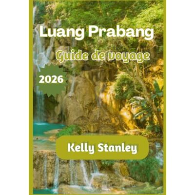 Stanley Luang Prabang Guide de voyage 2026: Luang Prabang 2026 : Guide de voyage complet pour les nouveaux visiteurs et les visiteurs réguliers Stanley Luang Prabang Guide de voyage 2026: Luang Prabang 2026 : Guide de voyage complet pour les nouveaux visiteurs et les visiteurs réguliers