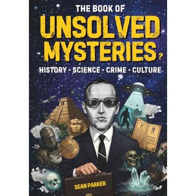 Parker The Book of Unsolved Mysteries: A Collection of Unsolved Mysteries from History, Science, Crime and Pop Culture Parker The Book of Unsolved Mysteries: A Collection of Unsolved Mysteries from History, Science, Crime and Pop Culture