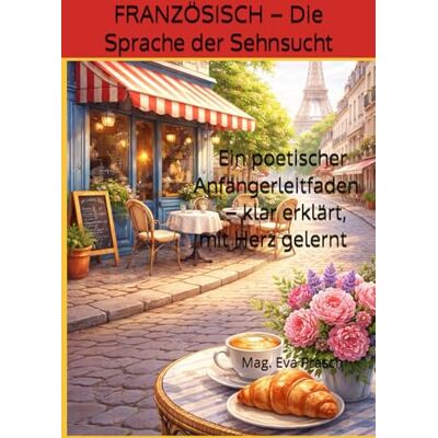 MAG FRANZÖSISCH – Die Sprache der Sehnsucht: Ein poetischer Anfängerleitfaden – klar erklärt, mit Herz gelernt: 7 MAG FRANZÖSISCH – Die Sprache der Sehnsucht: Ein poetischer Anfängerleitfaden – klar erklärt, mit Herz gelernt: 7