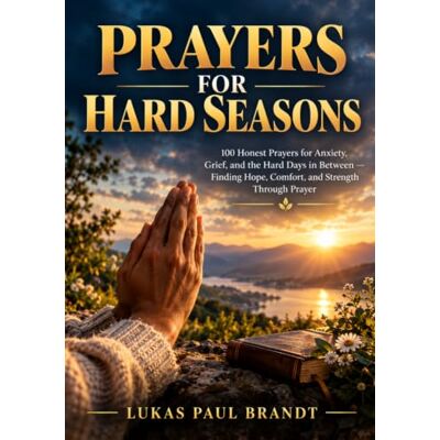 Brandt PRAYERS FOR HARD SEASONS: 100 Honest Prayers for Anxiety, Grief, and the Hard Days in Between — Finding Hope, Comfort, and Strength Through Prayer Brandt PRAYERS FOR HARD SEASONS: 100 Honest Prayers for Anxiety, Grief, and the Hard Days in Between — Finding Hope, Comfort, and Strength Through Prayer