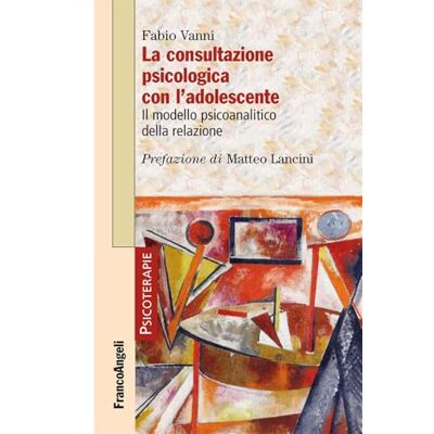 Vanni, Fabio La consultazione psicologica con l'adolescente. Il modello psicoanalitico della relazione Vanni, Fabio La consultazione psicologica con l'adolescente. Il modello psicoanalitico della relazione