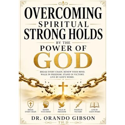 Gibson Overcoming Spiritual Strongholds by the power of God Gibson Overcoming Spiritual Strongholds by the power of God