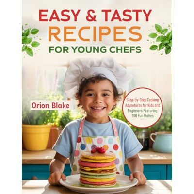 Orion Easy & Tasty Recipes for Young Chefs: Step-by-Step Cooking Adventures for Kids and Beginners Featuring 200 Fun Dishes Orion Easy & Tasty Recipes for Young Chefs: Step-by-Step Cooking Adventures for Kids and Beginners Featuring 200 Fun Dishes
