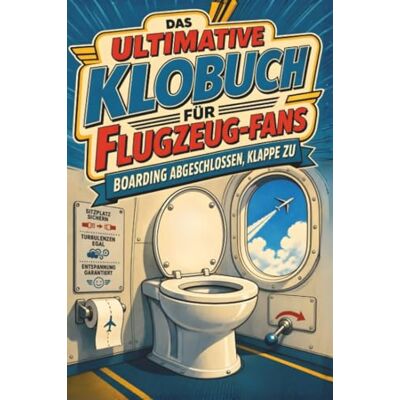 Becker Das ultimative Klobuch für Flugzeug-Fans: Boarding abgeschlossen, Klappe zu. Lustiges Geschenk für Fans von Flugzeugen, Piloten und Airbus Becker Das ultimative Klobuch für Flugzeug-Fans: Boarding abgeschlossen, Klappe zu. Lustiges Geschenk für Fans von Flugzeugen, Piloten und Airbus