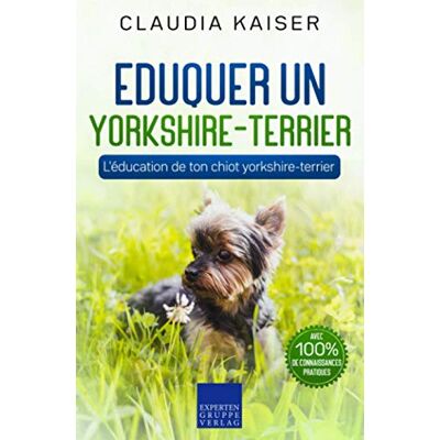 Kaiser Eduquer un yorkshire-terrier: L'éducation de ton chiot yorkshire-terrier Kaiser Eduquer un yorkshire-terrier: L'éducation de ton chiot yorkshire-terrier