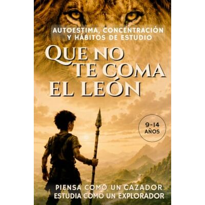 Creative Que no te coma el león: La aventura más práctica sobre autoestima, concentración y hábitos de estudio para pensar como un cazador, estudiar como un explorador y no rendirse Creative Que no te coma el león: La aventura más práctica sobre autoestima, concentración y hábitos de estudio para pensar como un cazador, estudiar como un explorador y no rendirse