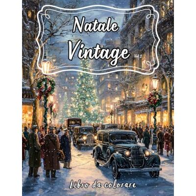 ART Natale Vintage Vol 2: 45 Illustrazioni Vintage da Colorare per Adulti Un Libro di Grayscale per un Relax Creativo e Festivo, Perfetto per Rilassarsi e Ritrovare la Magia del Natale ART Natale Vintage Vol 2: 45 Illustrazioni Vintage da Colorare per Adulti Un Libro di Grayscale per un Relax Creativo e Festivo, Perfetto per Rilassarsi e Ritrovare la Magia del Natale