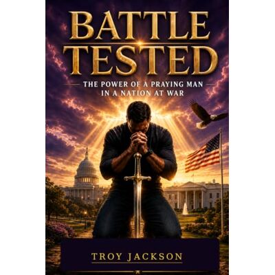 Jackson Battle Tested: The Power of A Praying Man in A Nation at War Jackson Battle Tested: The Power of A Praying Man in A Nation at War