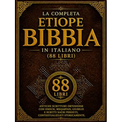 Anonymous La Bibbia Etiope Completa in italiano (88 Libri): Antiche Scritture Ortodosse con Enoch, Meqabyan, Giubilei e Scritti Sacri Perduti, Contestualizzati Storicamente Anonymous La Bibbia Etiope Completa in italiano (88 Libri): Antiche Scritture Ortodosse con Enoch, Meqabyan, Giubilei e Scritti Sacri Perduti, Contestualizzati Storicamente