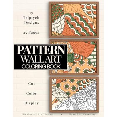 Pattern Coloring Book for Adults Wall Art: Cut. Color. Display. 15 Triptych Designs (3 Panels Each • 45 Coloring Pages) Pattern Coloring Book for Adults Wall Art: Cut. Color. Display. 15 Triptych Designs (3 Panels Each • 45 Coloring Pages)