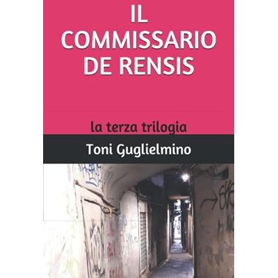Toni IL COMMISSARIO DE RENSIS: la terza trilogia Toni IL COMMISSARIO DE RENSIS: la terza trilogia